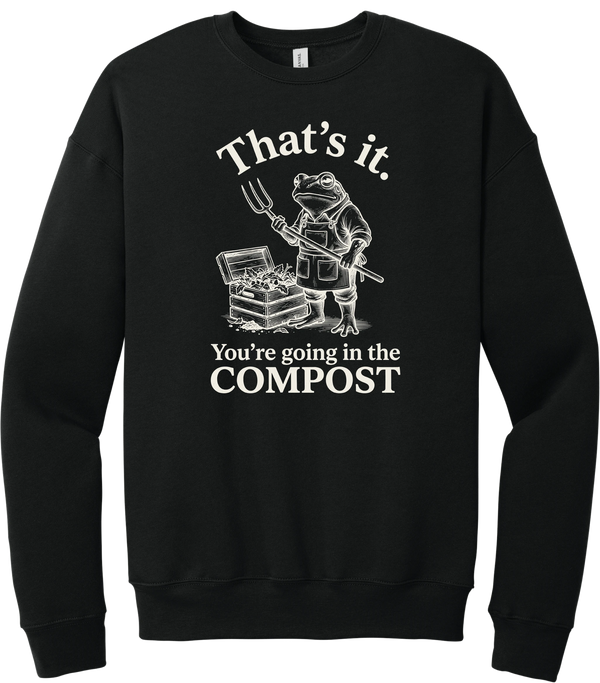 You're Going in the Compost crewneck sweatshirt in Black, featuring a grumpy frog gardener in overalls holding a pitchfork beside a compost bin with That's it. You're going in the COMPOST