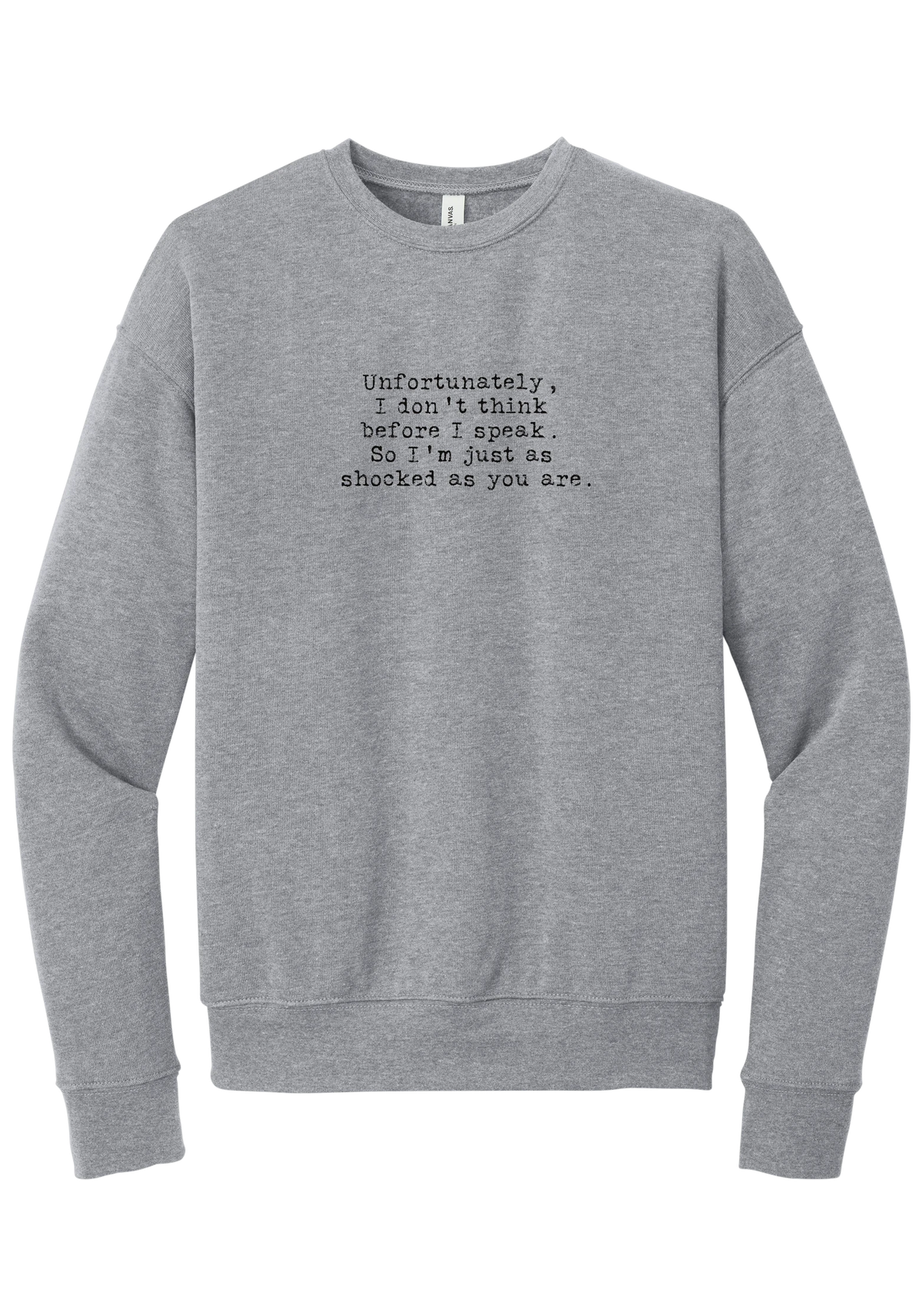 Just as Shocked as You Are crewneck sweatshirt in Athletic Heather, featuring Unfortunately, I don't think before I speak. So I'm just as shocked as you are in distressed black typewriter letters