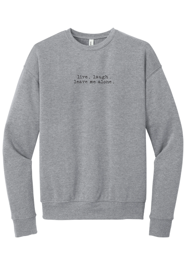 Live Laugh Leave Me Alone crewneck sweatshirt in Athletic Heather, featuring live. laugh. leave me alone. in distressed black typewriter letters