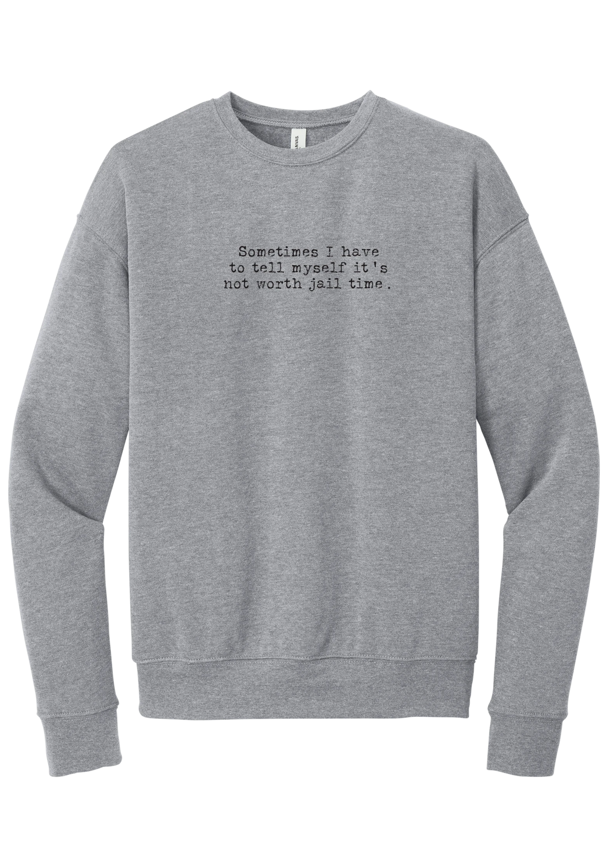 Not Worth Jail Time crewneck sweatshirt in Athletic Heather, featuring Sometimes I have to tell myself it's not worth jail time in distressed black typewriter letters