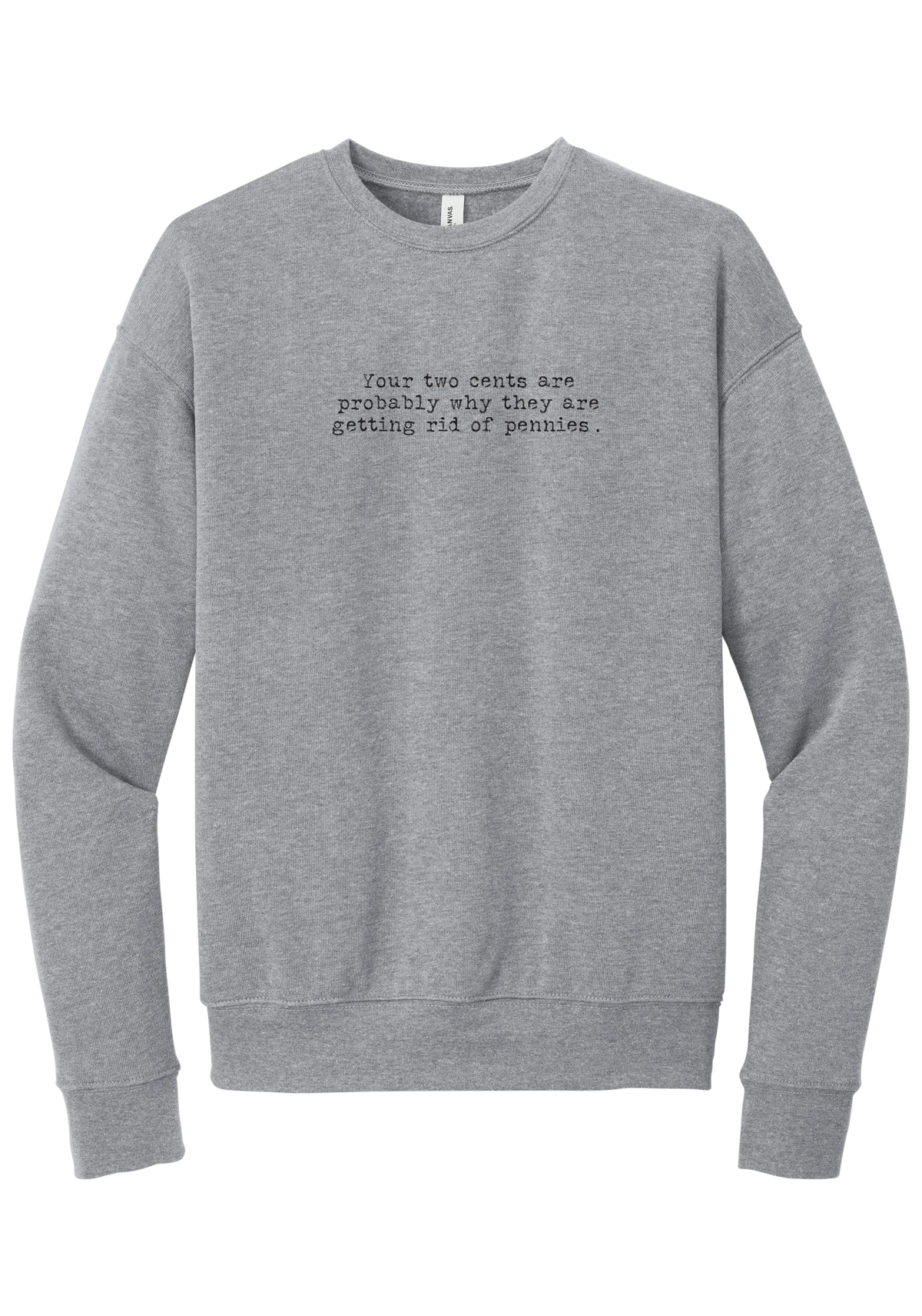Your Two Cents crewneck sweatshirt in Athletic Heather, featuring Your two cents are probably why they are getting rid of pennies in distressed black typewriter letters