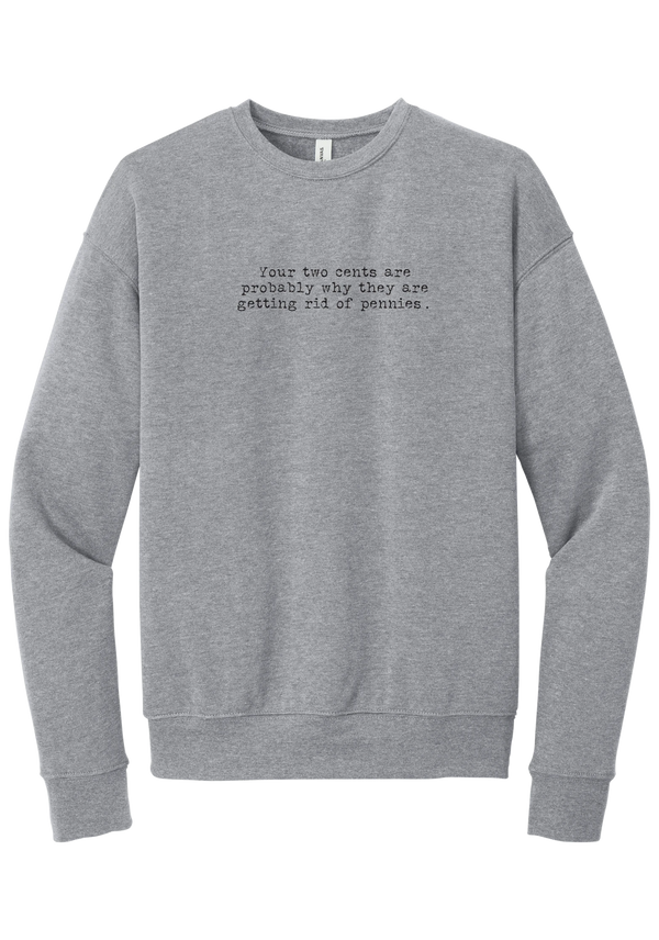 Your Two Cents crewneck sweatshirt in Athletic Heather, featuring Your two cents are probably why they are getting rid of pennies in distressed black typewriter letters