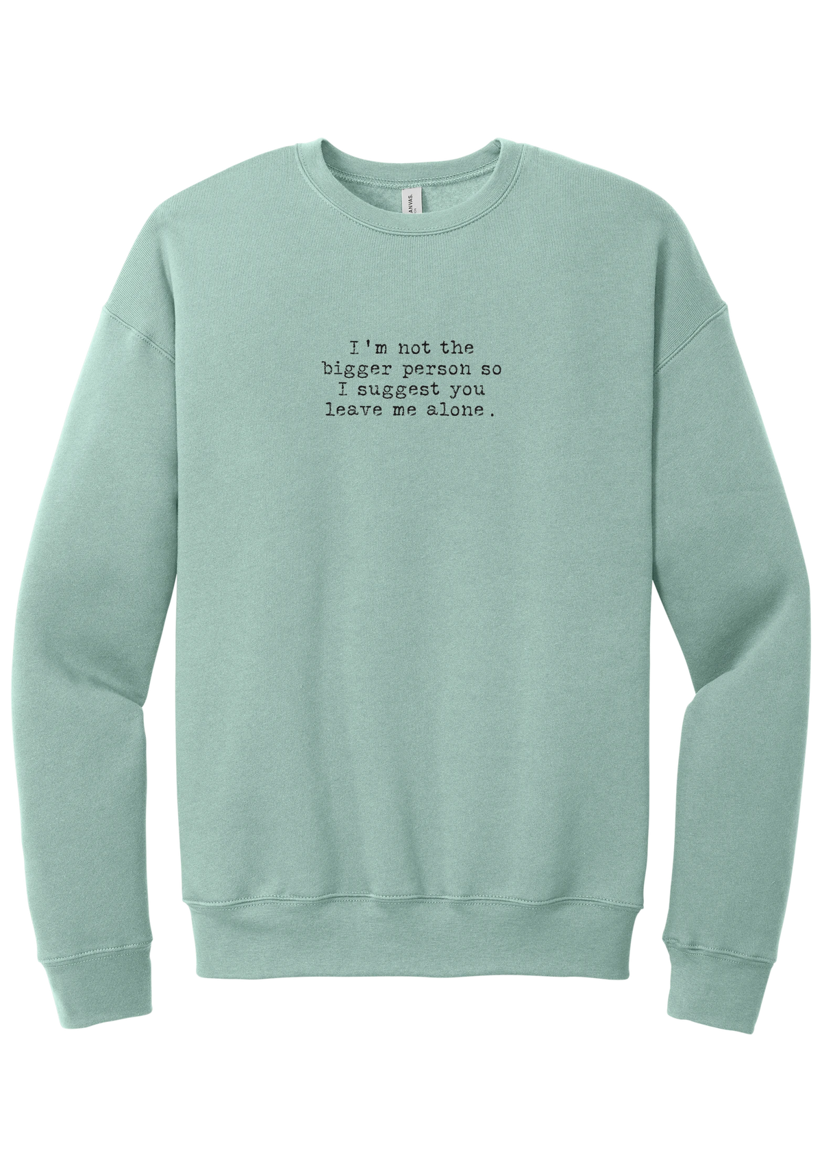 I'm Not the Bigger Person crewneck sweatshirt in Dusty Blue, featuring I'm not the bigger person so I suggest you leave me alone in distressed black typewriter letters