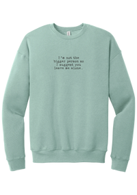I'm Not the Bigger Person crewneck sweatshirt in Dusty Blue, featuring I'm not the bigger person so I suggest you leave me alone in distressed black typewriter letters