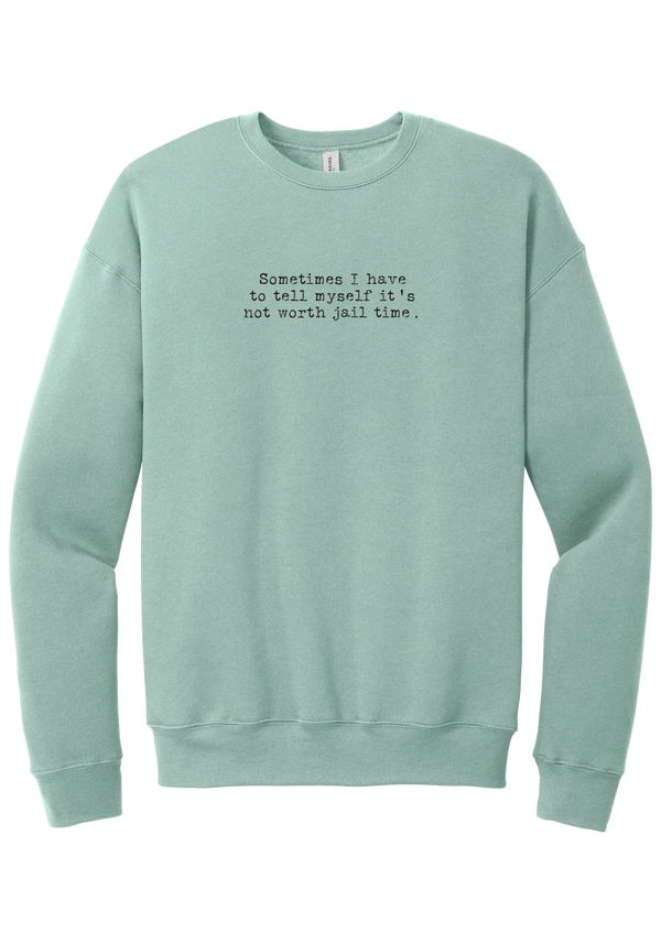 Not Worth Jail Time crewneck sweatshirt in Dusty Blue, featuring Sometimes I have to tell myself it's not worth jail time in distressed black typewriter letters