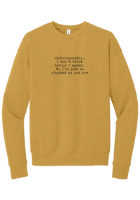 Just as Shocked as You Are crewneck sweatshirt in Heather Mustard, featuring Unfortunately, I don't think before I speak. So I'm just as shocked as you are in distressed black typewriter letters