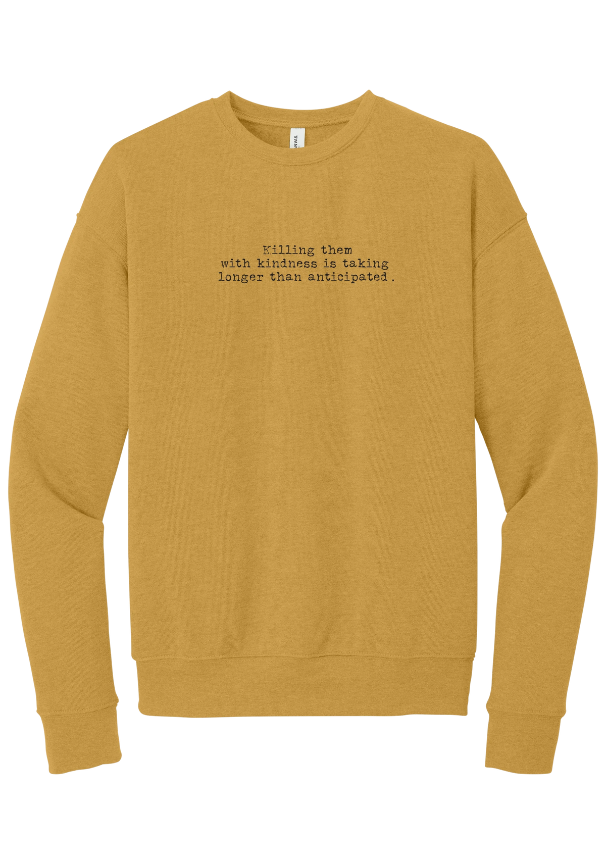 Killing Them With Kindness crewneck sweatshirt in Heather Mustard, featuring Killing them with kindness is taking longer than anticipated in distressed black typewriter letters