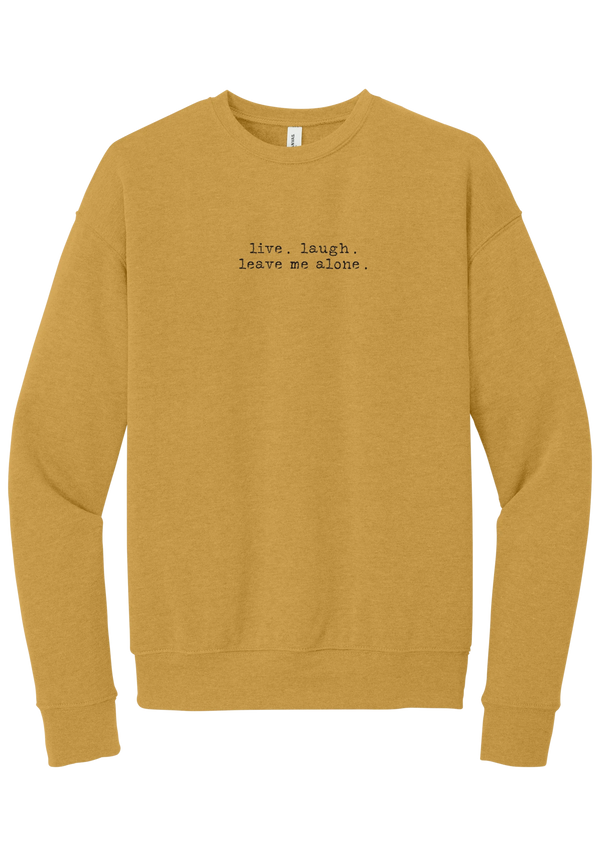 Live Laugh Leave Me Alone crewneck sweatshirt in Heather Mustard, featuring live. laugh. leave me alone. in distressed black typewriter letters
