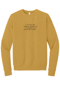 I'm Not the Bigger Person crewneck sweatshirt in Heather Mustard, featuring I'm not the bigger person so I suggest you leave me alone in distressed black typewriter letters