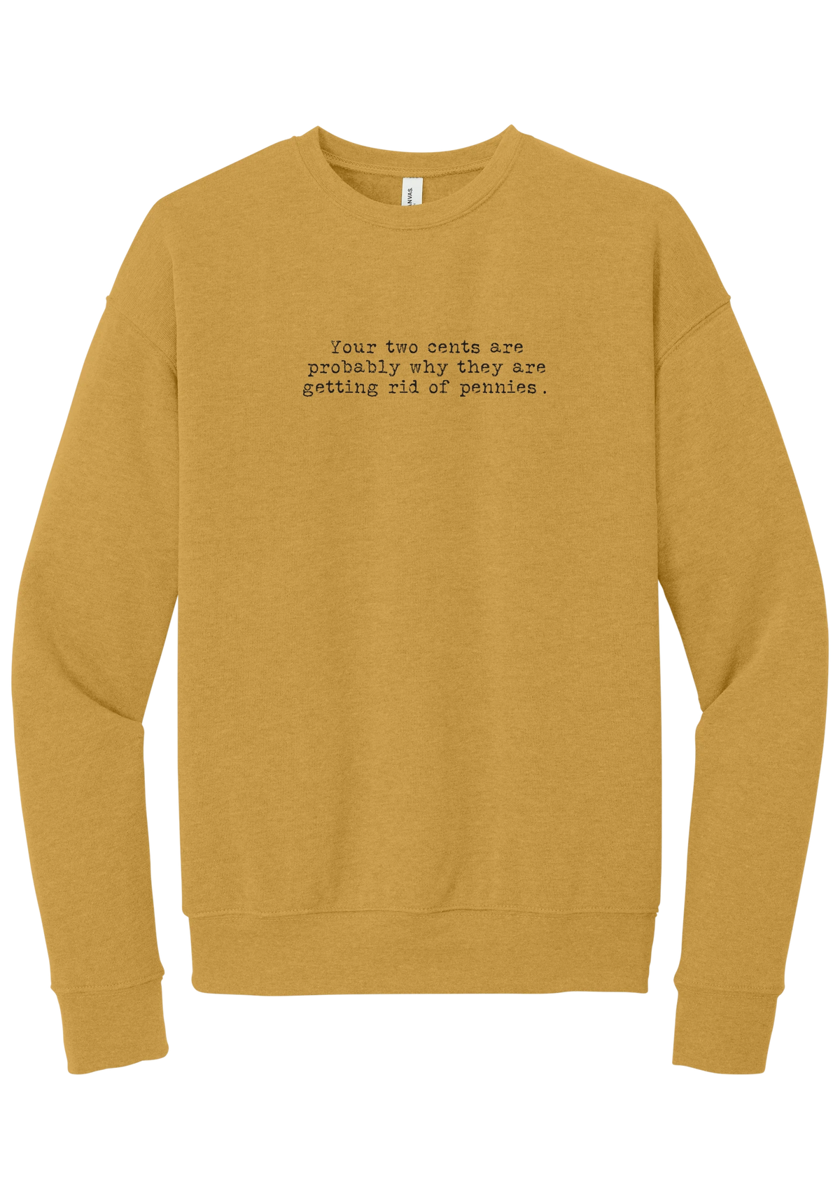 Your Two Cents crewneck sweatshirt in Heather Mustard, featuring Your two cents are probably why they are getting rid of pennies in distressed black typewriter letters