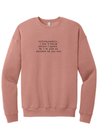 Just as Shocked as You Are crewneck sweatshirt in Mauve, featuring Unfortunately, I don't think before I speak. So I'm just as shocked as you are in distressed black typewriter letters