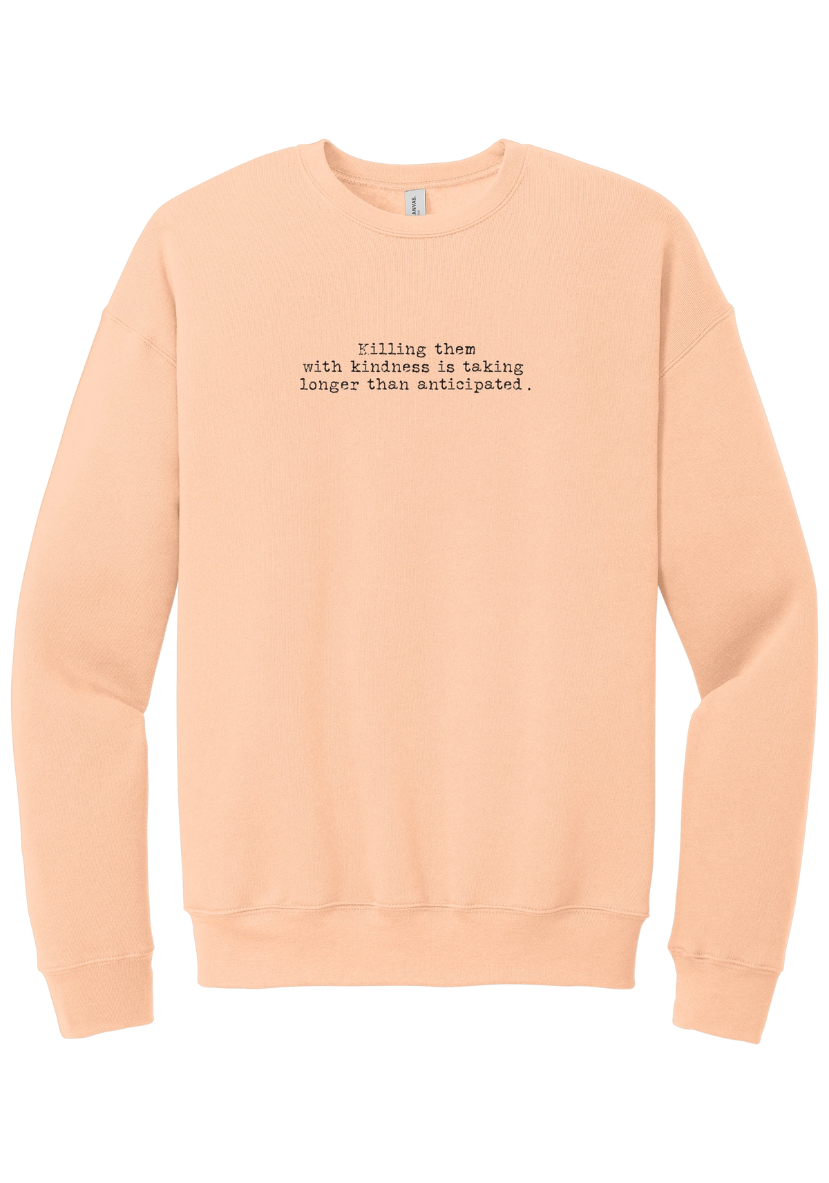 Killing Them With Kindness crewneck sweatshirt in Peach, featuring Killing them with kindness is taking longer than anticipated in distressed black typewriter letters