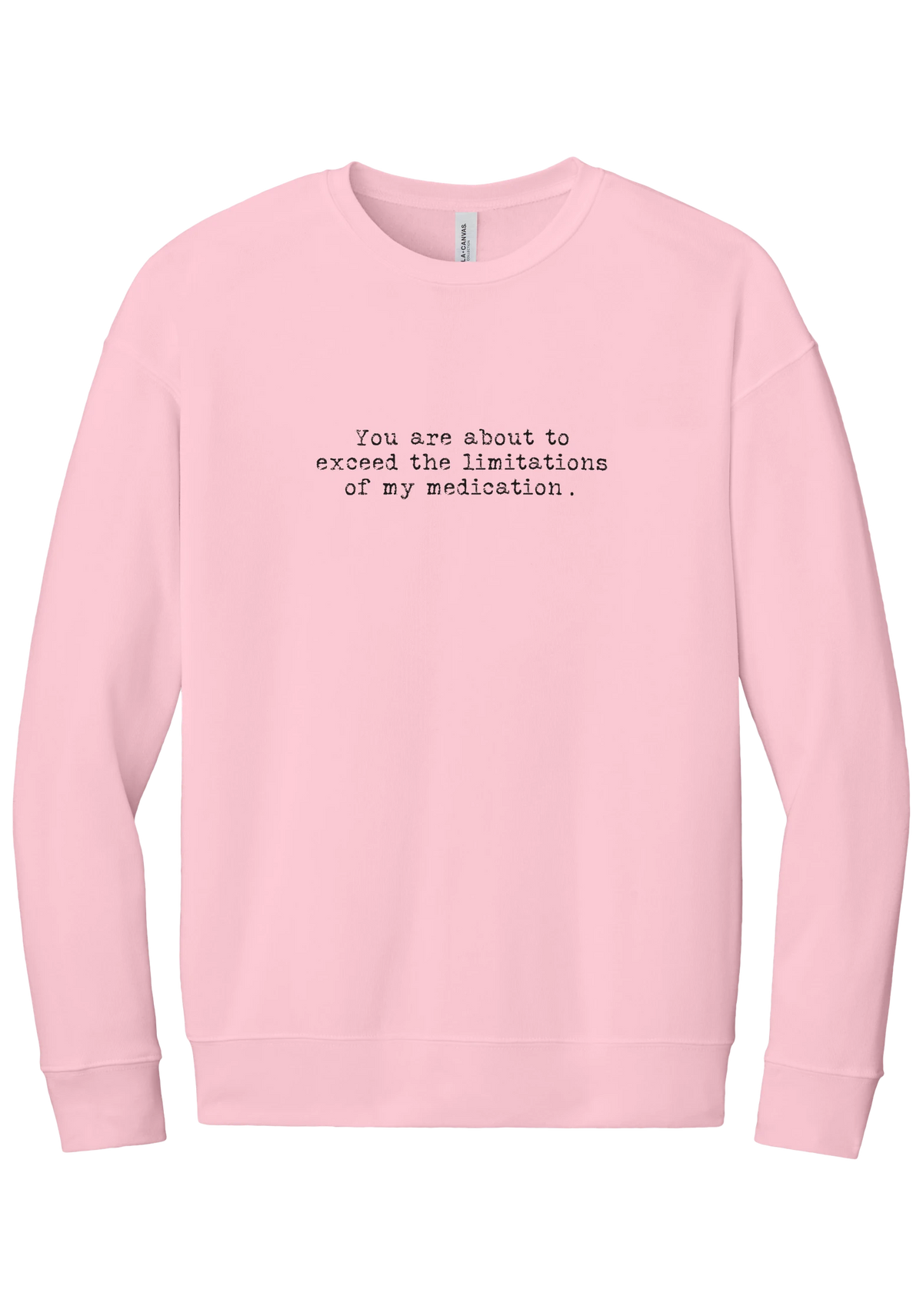 Limitations of My Medication crewneck sweatshirt in Pink, featuring You are about to exceed the limitations of my medication in distressed black typewriter letters