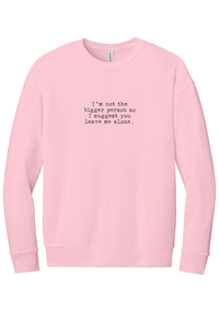 I'm Not the Bigger Person crewneck sweatshirt in Pink, featuring I'm not the bigger person so I suggest you leave me alone in distressed black typewriter letters