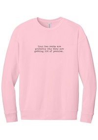 Your Two Cents crewneck sweatshirt in Pink, featuring Your two cents are probably why they are getting rid of pennies in distressed black typewriter letters