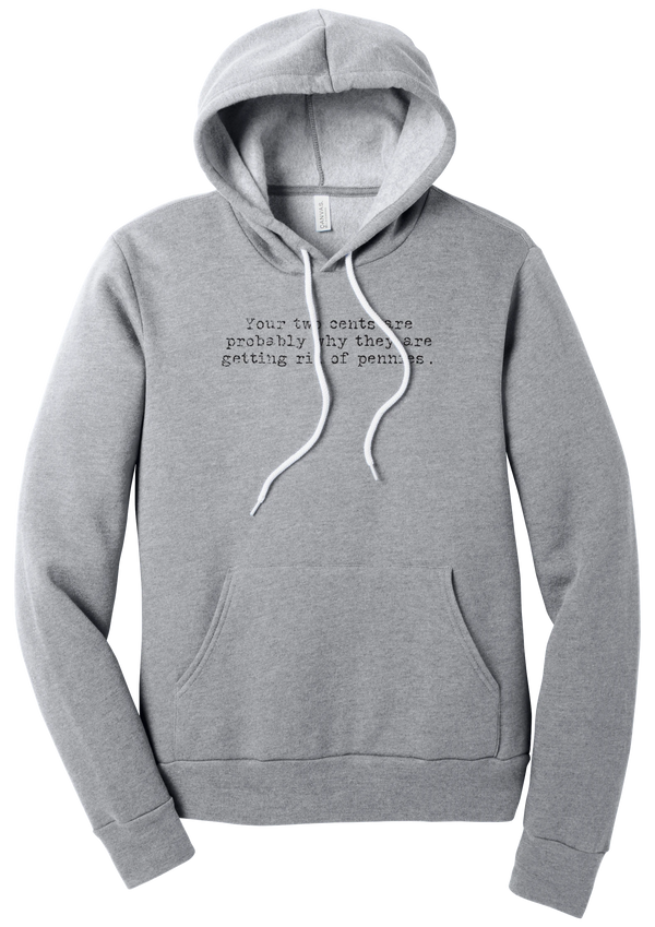 Your Two Cents hoodie in Athletic Heather, featuring Your two cents are probably why they are getting rid of pennies in distressed black typewriter letters