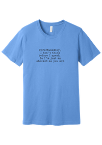 Just as Shocked as You Are tee in Carolina Blue, featuring Unfortunately, I don't think before I speak. So I'm just as shocked as you are in distressed black typewriter letters