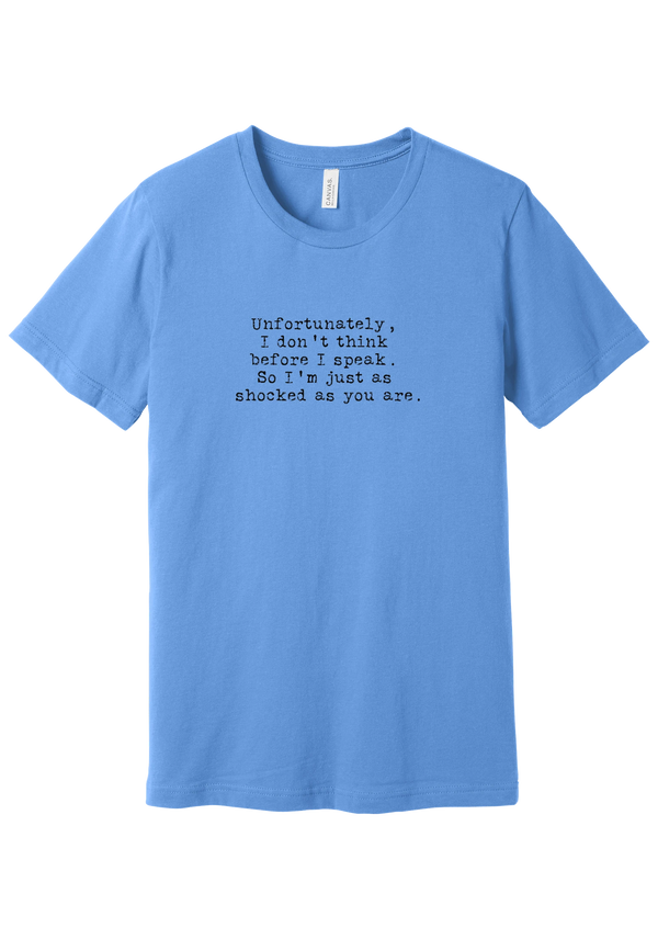 Just as Shocked as You Are tee in Carolina Blue, featuring Unfortunately, I don't think before I speak. So I'm just as shocked as you are in distressed black typewriter letters