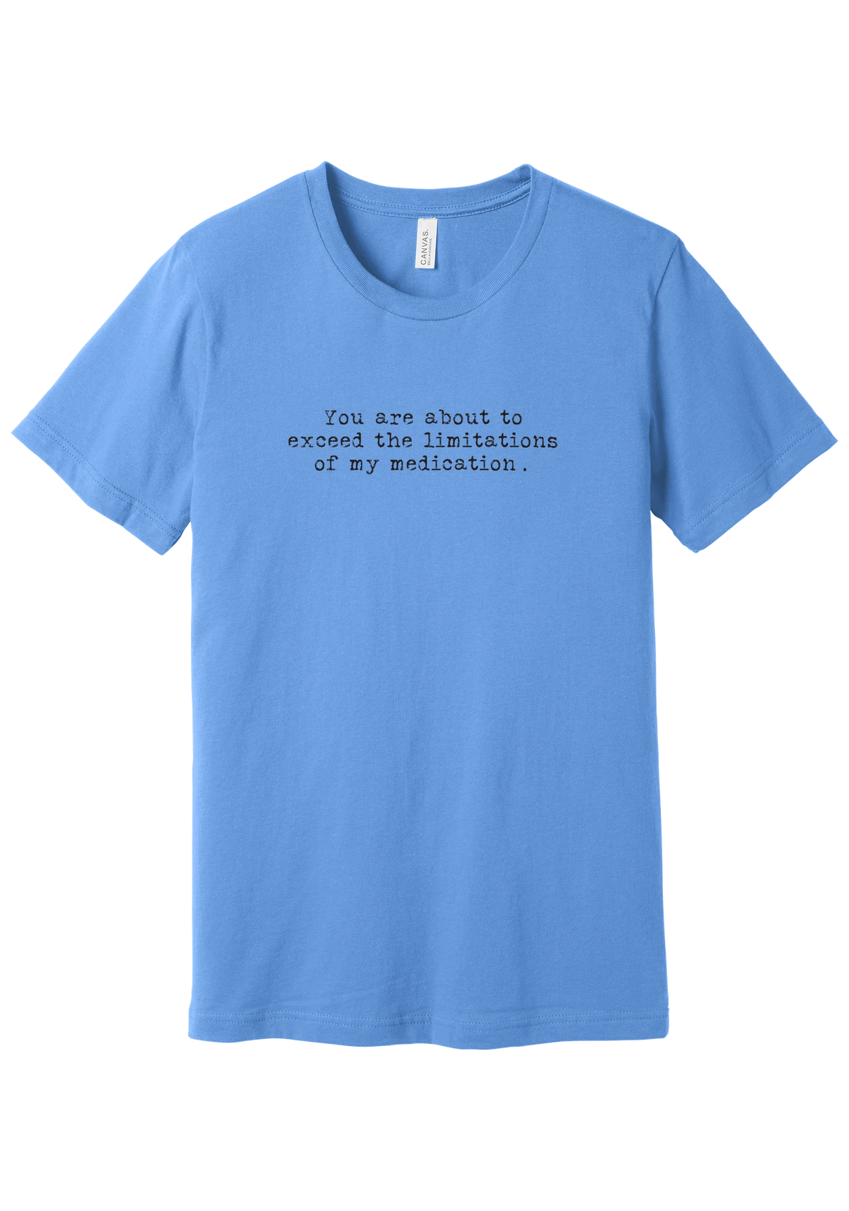 Limitations of My Medication tee in Carolina Blue, featuring You are about to exceed the limitations of my medication in distressed black typewriter letters