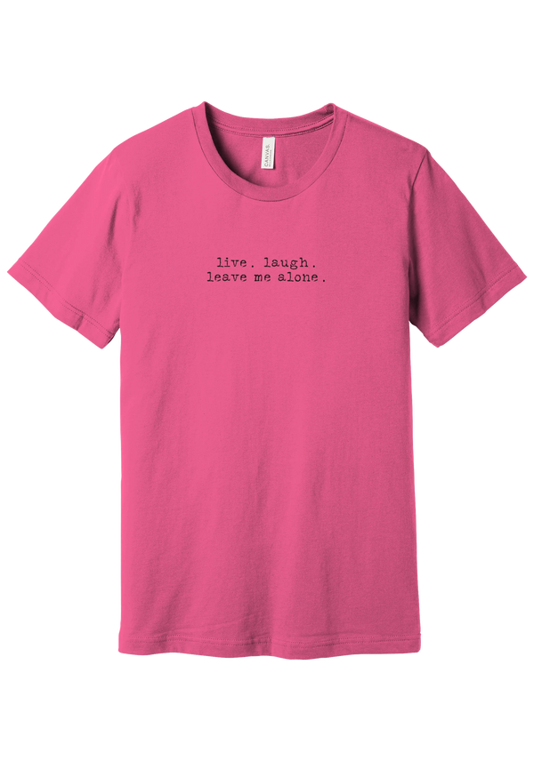 Live Laugh Leave Me Alone tee in Charity Pink, featuring live. laugh. leave me alone. in distressed black typewriter letters