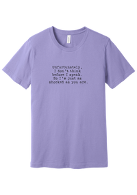 Just as Shocked as You Are tee in Dark Lavender, featuring Unfortunately, I don't think before I speak. So I'm just as shocked as you are in distressed black typewriter letters