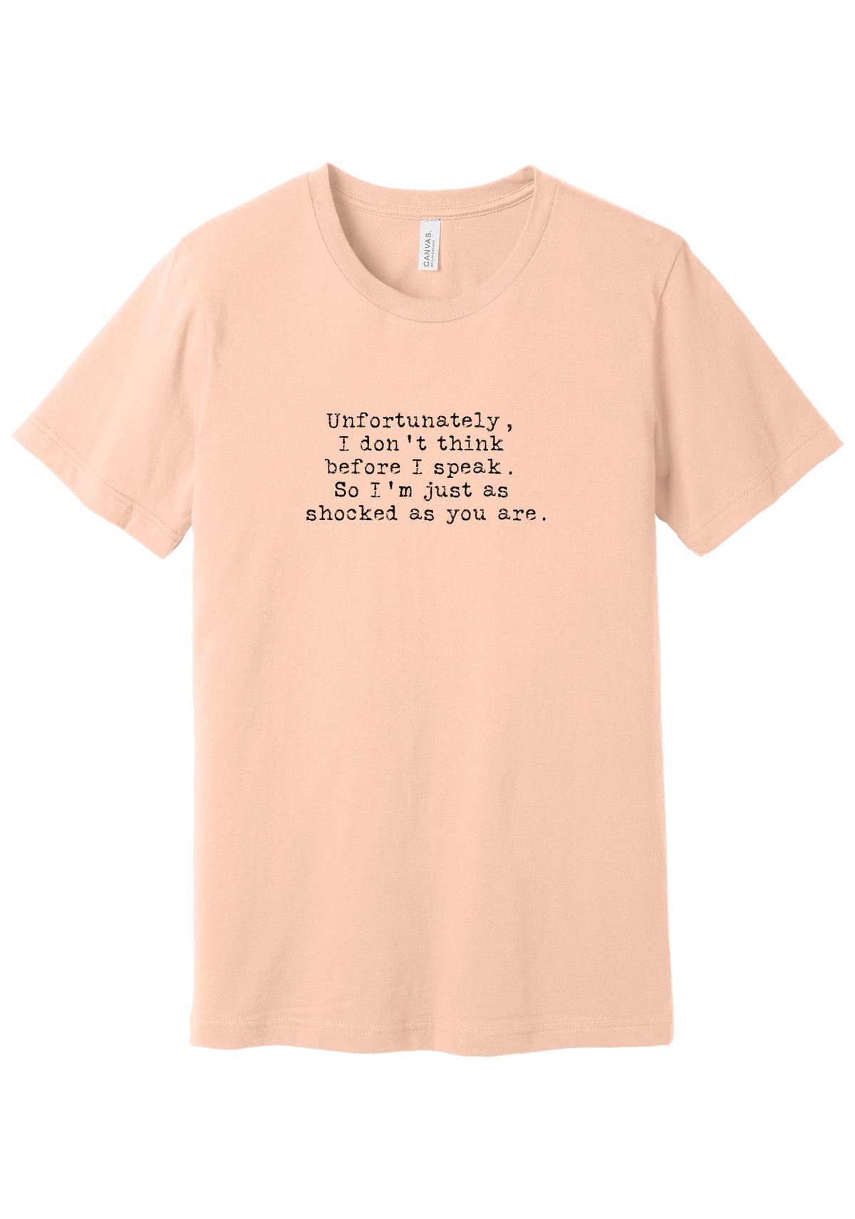 Just as Shocked as You Are tee in Peach, featuring Unfortunately, I don't think before I speak. So I'm just as shocked as you are in distressed black typewriter letters