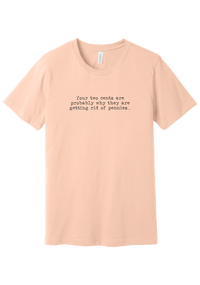 Your Two Cents tee in Peach, featuring Your two cents are probably why they are getting rid of pennies in distressed black typewriter letters