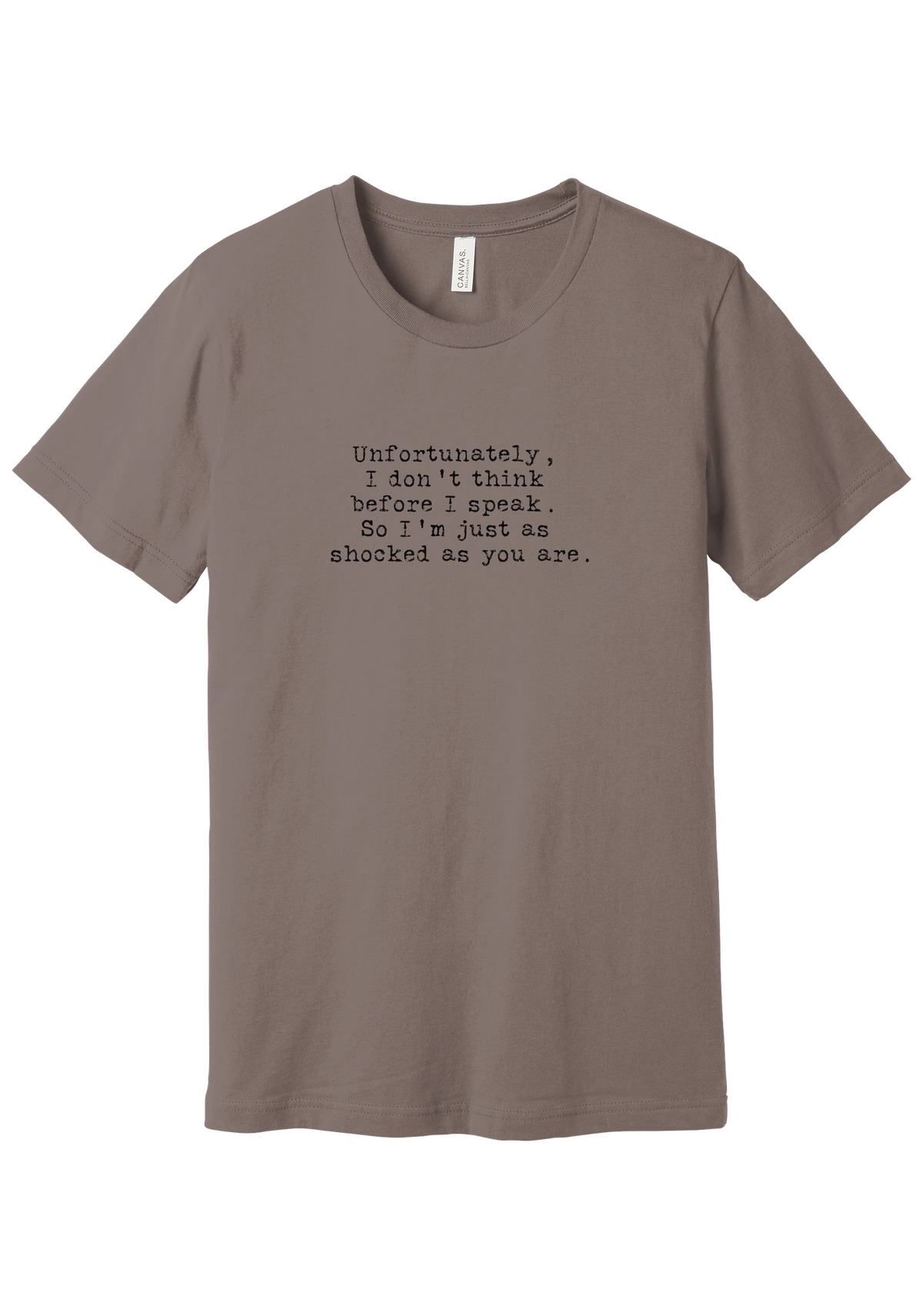 Just as Shocked as You Are tee in Pebble Brown, featuring Unfortunately, I don't think before I speak. So I'm just as shocked as you are in distressed black typewriter letters