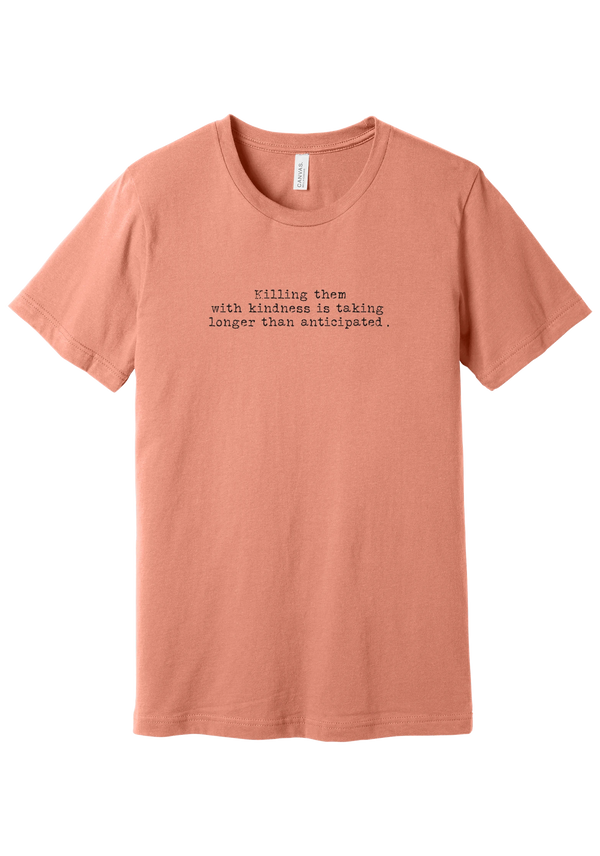 Killing Them With Kindness tee in Sunset, featuring Killing them with kindness is taking longer than anticipated in distressed black typewriter letters