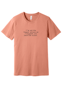 I'm Not the Bigger Person tee in Sunset, featuring I'm not the bigger person so I suggest you leave me alone in distressed black typewriter letters